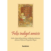 Felix indiget amicis. Studia z dziejów kultury duchowej