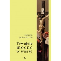 Trwajcie mocno w wierze (1 Kor 16,13)