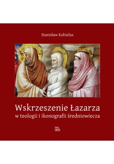 Wskrzeszenie Łazarza w teologii i ikonografii średniowiecza