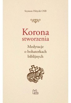 Korona stworzenia. Medytacje o bohaterkach biblijnych