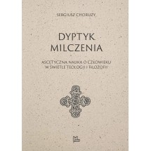 Dyptyk milczenia. Ascetyczna nauka o człowieku w świetle teologii i filozofii