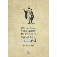 Z Ojcem Pawłem Giustinianim po ścieżkach kamedulskiej mądrości. Wybór tekstów