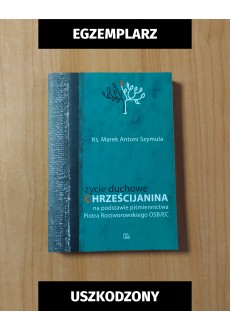 Życie duchowe chrześcijanina na podstawie piśmiennictwa Piotra Rostworowskiego OSB/EC (egzemplarz uszkodzony)