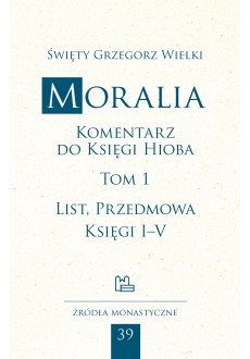 Moralia. Komentarz do Księgi Hioba, tom 1 (List, Przedmowa, Księgi I–V)