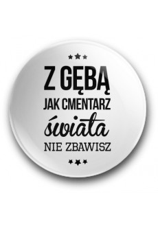 "Z gębą jak cmentarz świata nie zbawisz" (magnes, średnica – 56 mm)