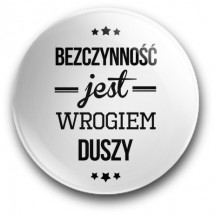 "Bezczynność jest wrogiem duszy" (przypinka, średnica – 56 mm)