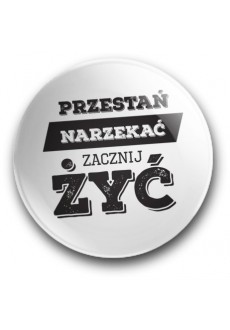 Przestań narzekać, zacznij żyć (magnes, średnica – 56 mm)