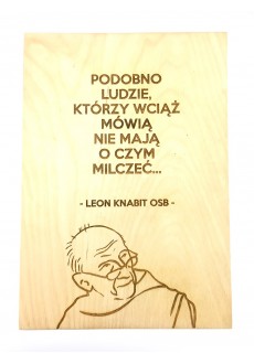 "Podobno ludzie, którzy wciąż mówią, nie mają o czym milczeć" (Leon Knabit OSB, cytat na sklejce A4 - 210 x 297 mm)