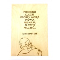 "Podobno ludzie, którzy wciąż mówią, nie mają o czym milczeć" (Leon Knabit OSB, cytat na sklejce A4 - 210 x 297 mm)