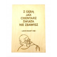 "Z gębą jak cmentarz świata nie zbawisz" (Leon Knabit OSB, cytat na sklejce A4 - 210 x 297 mm)